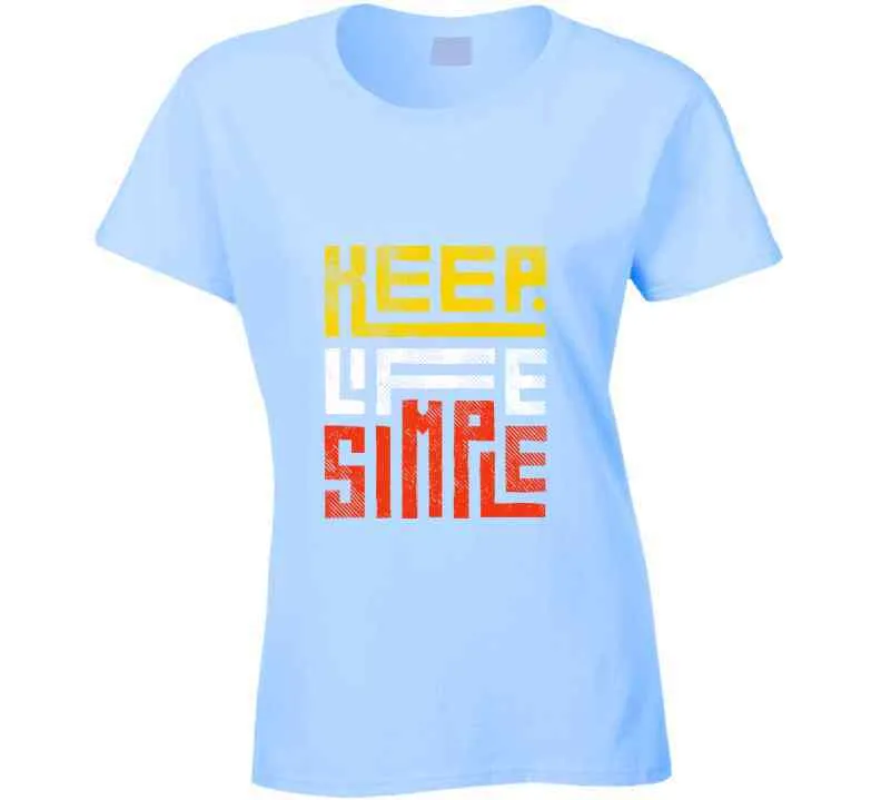 Keep Life Simple Ladies T Shirt, Hoodies, and Sweatshirts